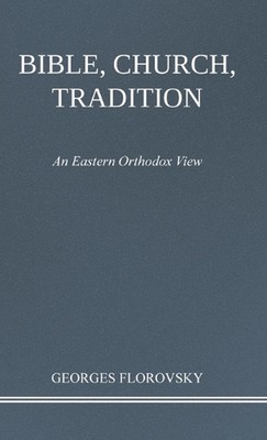 Bibel, Kirche, Tradition: Eine östlich-orthodoxe Sicht von Georges Florovsky (Englisch