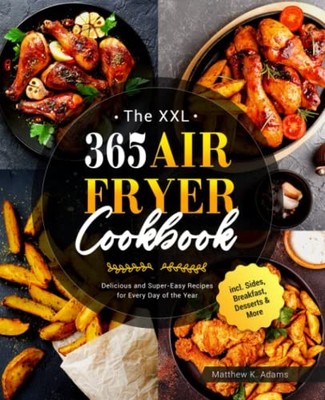 The XXL 365 Air Fryer Cookbook: Del..., Adams, Matthew 