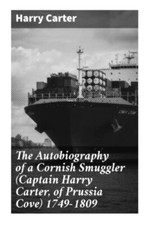 The Autobiography of a Cornish Smuggler Captain Harry Carter of Prussia Cove ...