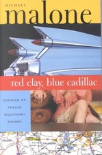 Red Clay, Blue Cadillac: Stories of Twelve Southern Women by Michael Malone (Eng