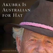 Akubra Is Australian for Hat by Grenville Turner