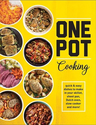 One Pot Cooking: Quick & Easy Dishes to Make in Your Skillet, Sheet Pan, Dut...