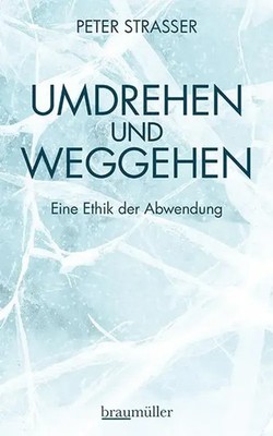 Umdrehen und Weggehen Eine Ethik der Abwendung Peter Strasser Taschenbuch 191 S.