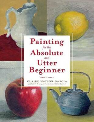 Painting for the Absolute and Utter Beginner - Paperback - VERY GOOD