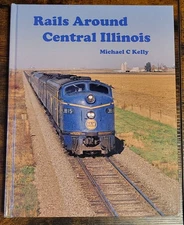Rails Around Central Illinois Hardback Book by Michael C Kelly
