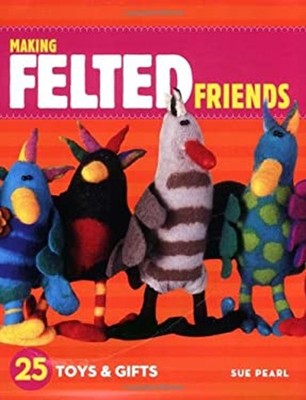 Making Felted Friends : 25 Toys and Gifts Paperback Sue Pearl