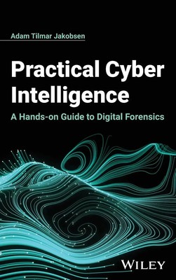 Practical Cyber Intelligence | A Hands-On Guide to Digital Forensics | Jakobsen