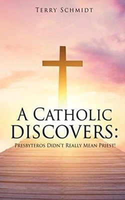 Schmidt - A Catholic discovers   Presbyteros Didn't Really Mean Priest - E555z