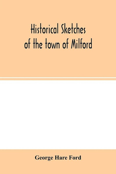 George Hare Ford | Historical Sketches Of The Town Of Milford | Taschenbuch-image