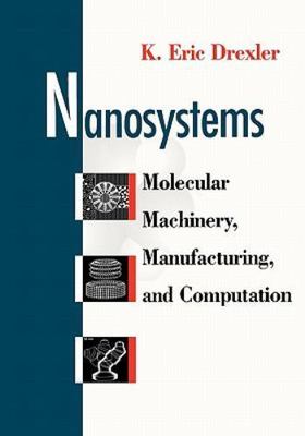 Nanosystems: Molecular Machinery, Manufacturing, and Computation, Drexler, K. Er