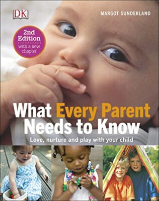 What Every Parent Needs To Know: Love, nuture and play with your child,Margot S