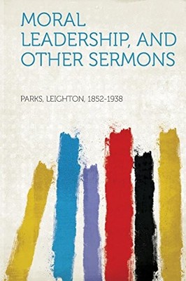 Moral Leadership, and Other Sermons by Parks Parks 9781314149524 NEW