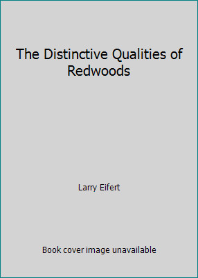 The Distinctive Qualities of Redwoods by Larry Eifert