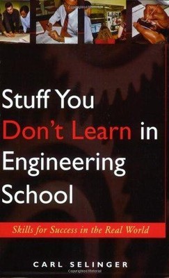 Stuff You Don't Learn in Engineering School: Skills for... - Selinger, Carl