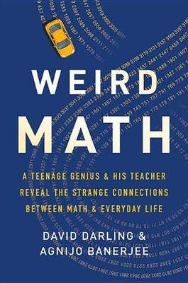 Weird Math: A Teenage Genius and His Teacher Reveal the Strange Connections Betw