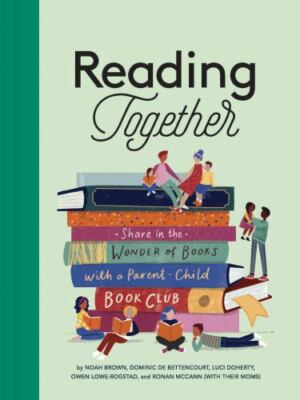 Reading Together: Share in the Wonder of Books with a Parent-Child Book Club by