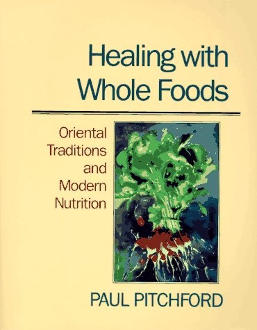Healing with Whole Foods: Oriental Traditions and Modern Nutrition, Paul Pitchfo