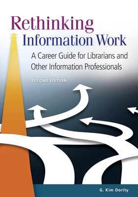 Rethinking Information Work: A Career Guide for Librarians and Other Informa...
