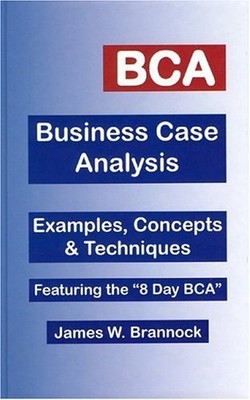 BCA: Business Case Analysis: Examples, Concepts & Techniques: Featuring the ...