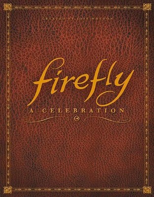 Firefly: A Celebration (Anniversary Edition) by Joss Whedon - 9781781161685