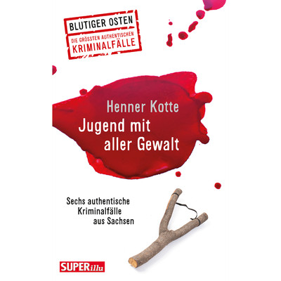 Jugend mit aller Gewalt: Sechs authentische Kriminalfälle aus Sachsen Henne ...