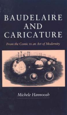 Baudelaire and Caricature: From the Comic to an Art of Modernity Hannoosh, Mich