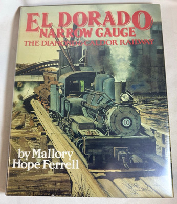 EL DORADO NARROW GAUGE: THE DIAMOND & CALDOR RAILWAY Mallory Hope Ferrell SIGNED