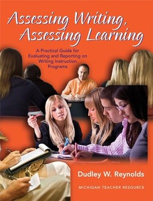 Assessing Writing, Assessing Learning: A Practical Guide to Eval