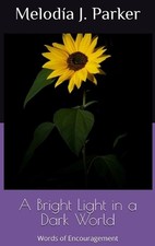 A Bright Light in a Dark World: Words of Encouragement by Melod?a J. Parker Hard
