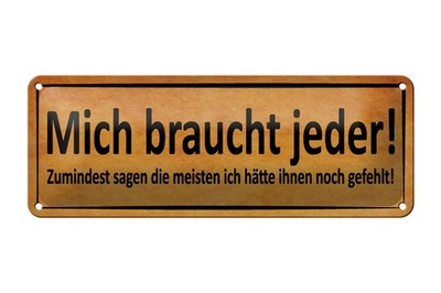 Blechschild 27x10cm Mich braucht jeder Spruch Humor Lustig Sprüche Schild