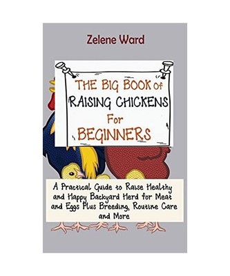 The Big Book of Raising Chickens for Beginners: A Practical Guide to Raise Healt