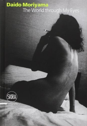 Daido Moriyama : The World Through My Eyes by Filippo Maggia (2010