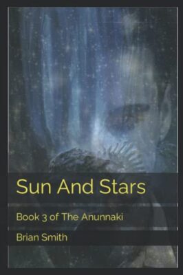 Sun And Stars: Book 3 of The Anunnaki by Brian Smith (Paperback, 2021)