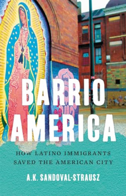 Barrio America: How Latino Immigrants Saved the America - Hardback NEW Sandoval-