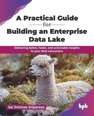 A Practical Guide for Building an Enterprise Data Lake: Delivering better, faste