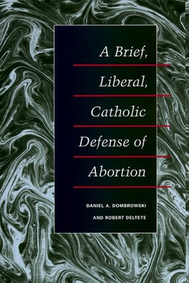 #ad A BRIEF LIBERAL CATHOLIC DEFENSE OF ABORTION By Daniel A Dombrowski amp; Robert $14.95
