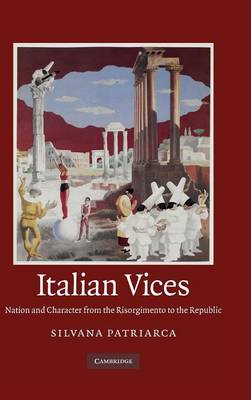 Italian Vices Nation and Character from the Risorgimento to the Republic