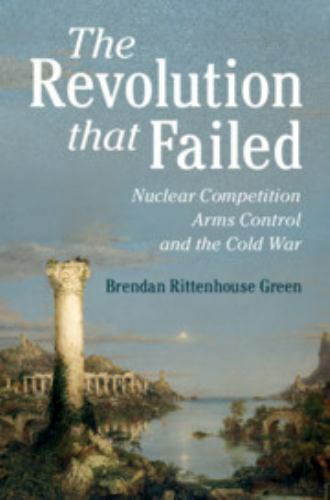 The Revolution that Failed Nuclear Competition, Arms Control, and the Cold War