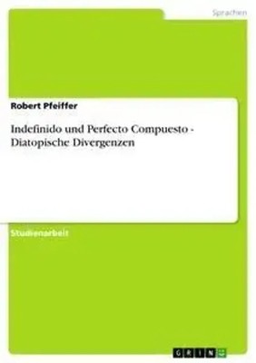 Robert Pfeiffer | Indefinido und Perfecto Compuesto - Diatopische Divergenzen