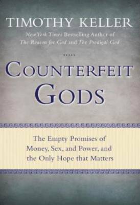 Counterfeit Gods: The Empty Promises of Money, Sex, and Power, and the On - GOOD