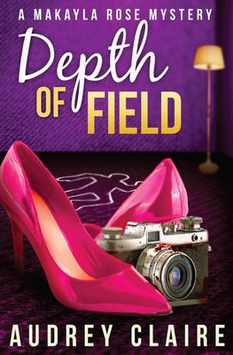 Depth of Field (A Makayla Rose Mystery Book 1) by Audrey Claire (English) Paperb