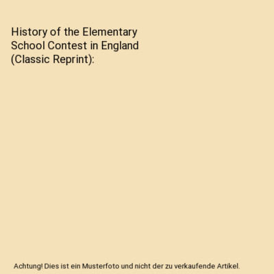 History of the Elementary School Contest in England (Classic Reprint), Francis A