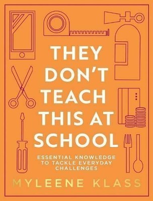 They Don t Teach This at School: A practical guide full of everyday skills to pr