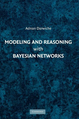 Modeling and Reasoning with Bayesian Networks by Adnan Darwiche