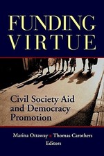 FUNDING VIRTUE: CIVIL SOCIETY AID AND DEMOCRACY PROMOTION By Marina Ottaway