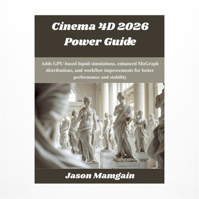 Cinema 4D 2026 Power Guide: Adds GPU-based liquid simulations, enhanced MoGra...