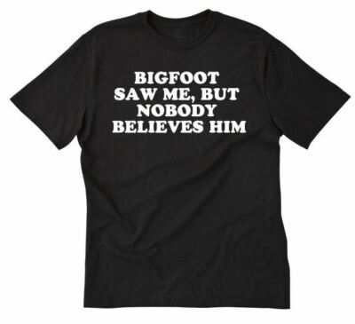 Bigfoot Saw Me, But Nobody Believes Him T-shirt Funny Sasquatch Tee Shirt