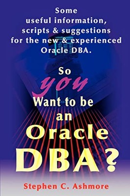 Ashmore - So You Want to Be an Oracle DBA  Some Useful Information S - X555z