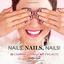 Nails, Nails, Nails! : 25 Creative DIY Nail Art Projects Madeline