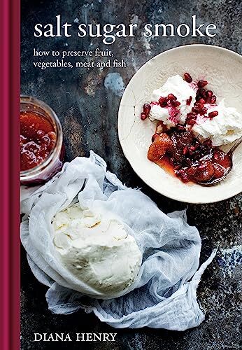 Salt Sugar Smoke: How to preserve fruit, vegetables, meat and fish (Diana Henry - Image 4